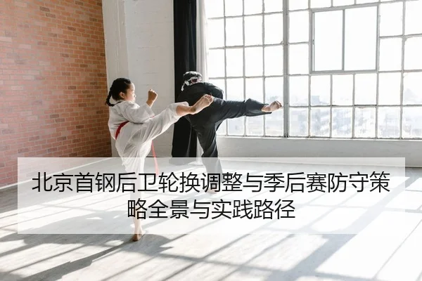 bei-jing-shou-gang-hou-wei-lun-huan-tiao-zheng-yu-ji-hou-sai-fang-shou-ce-lve-quan-jing-yu-shi-jian-lu-jing-2-540.jpg
